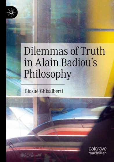 Dilemmas of Truth in Alain Badiou's Philosophy Dilemmas of Truth in Alain Badiou's Philosophy