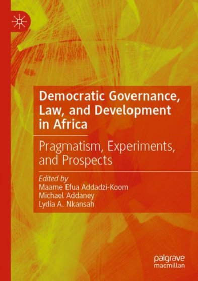 Democratic Governance, Law, and Development in Africa : Pragmatism, Experiments, and Prospects