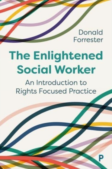 The Enlightened Social Worker : An Introduction to Rights-Focused Practice The Enlightened Social Worker : An Introduction to Rights-Focused Practice