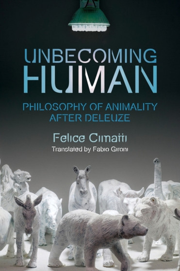 Unbecoming Human : Philosophy of Animality After Deleuze