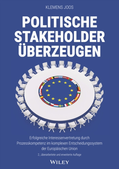 Politische Stakeholder uberzeugen : Erfolgreiche Interessenvertretung durch Prozesskompetenz im komplexen Entscheidungssystem der Europaischen Union