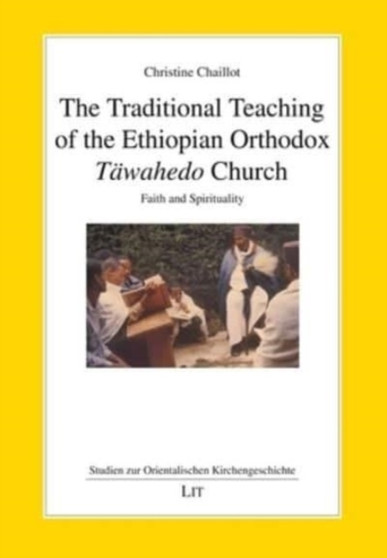The Traditional Teaching of the Ethiopian Orthodox Tawahedo Church : Faith and Spirituality