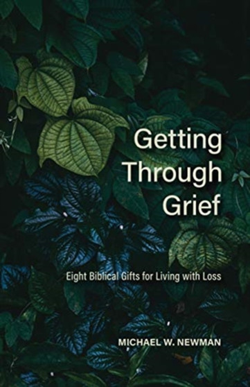 Getting Through Grief : Eight Biblical Gifts for Living with Loss