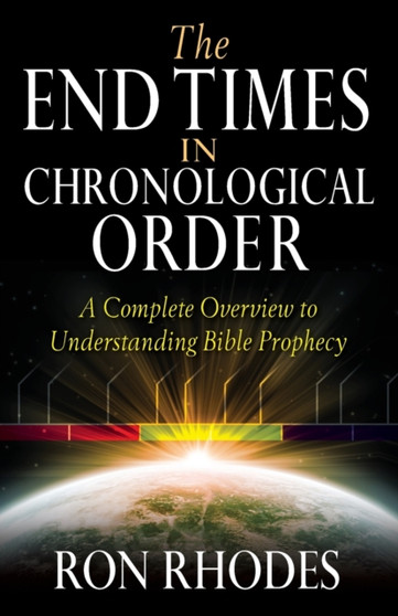 The End Times in Chronological Order : A Complete Overview to Understanding Bible Prophecy