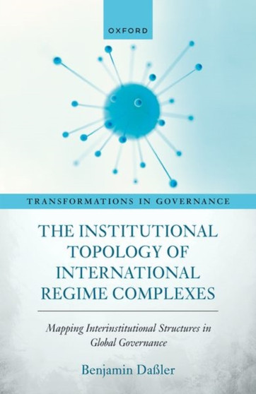 The Institutional Topology of International Regime Complexes : Mapping Inter-Institutional Structures in Global Governance