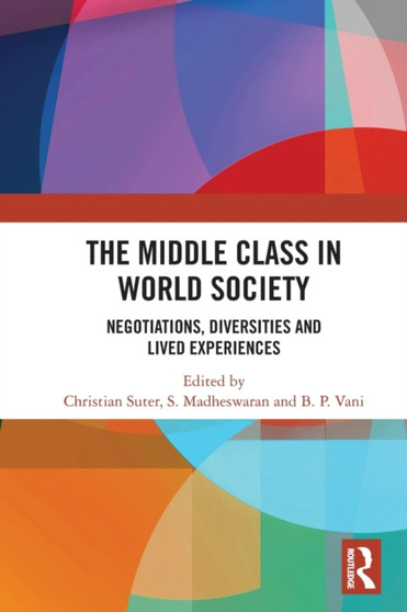 The Middle Class in World Society : Negotiations, Diversities and Lived Experiences
