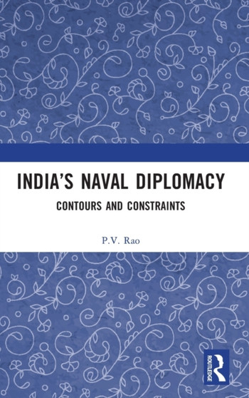 Indias Naval Diplomacy : Contours and Constraints