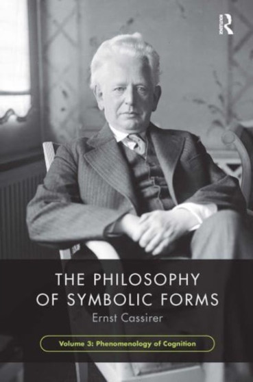 The Philosophy of Symbolic Forms, Volume 3 : Phenomenology of Cognition