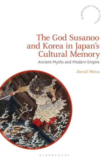 The God Susanoo and Korea in Japan's Cultural Memory : Ancient Myths and Modern Empire