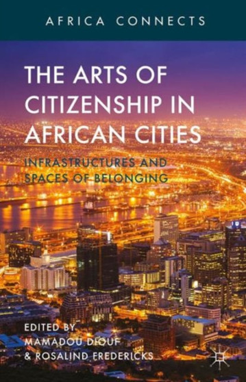 The Arts of Citizenship in African Cities : Infrastructures and Spaces of Belonging