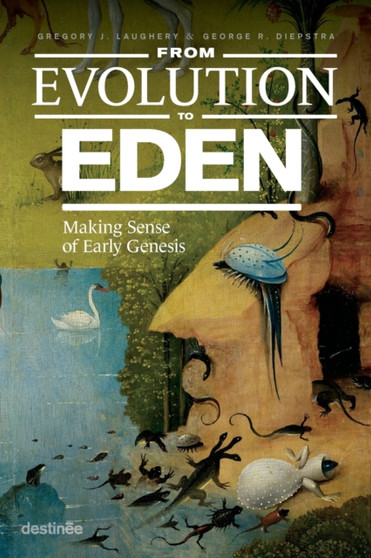 From Evolution to Eden : Making Sense of Early Genesis