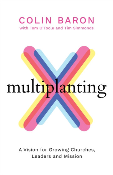 Multiplanting : A Vision for Growing Churches, Leaders and Mission Multiplanting : A Vision for Growing Churches, Leaders and Mission
