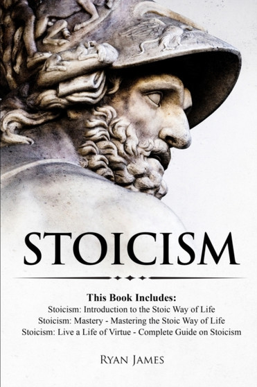 Stoicism : 3 Books in One - Stoicism: Introduction to the Stoic Way of Life, Stoicism Mastery: Mastering the Stoic Way of Life, Stoicism: Live a Life ... on Stoicism (Stoicism Series) (Volume 4)