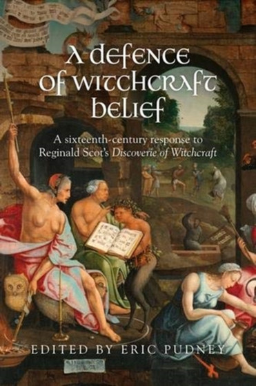 A Defence of Witchcraft Belief : A Sixteenth-Century Response to Reginald Scots Discoverie of Witchcraft
