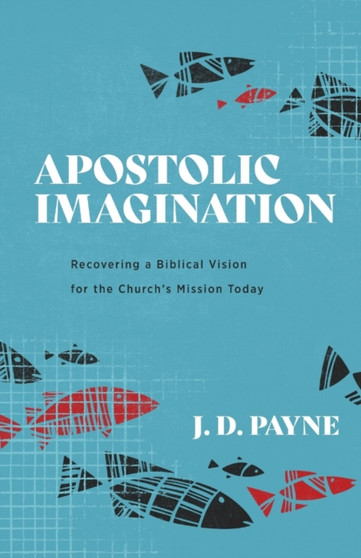 Apostolic Imagination ??? Recovering a Biblical Vision for the Church`s Mission Today