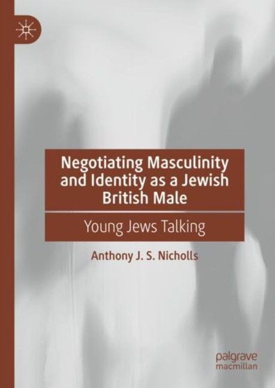 Negotiating Masculinity and Identity as a Jewish British Male : Young Jews Talking