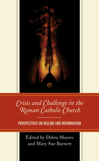 Crisis and Challenge in the Roman Catholic Church : Perspectives on Decline and Reformation
