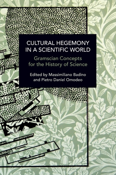 Cultural Hegemony in a Scientific World : Gramscian Concepts for the History of Science