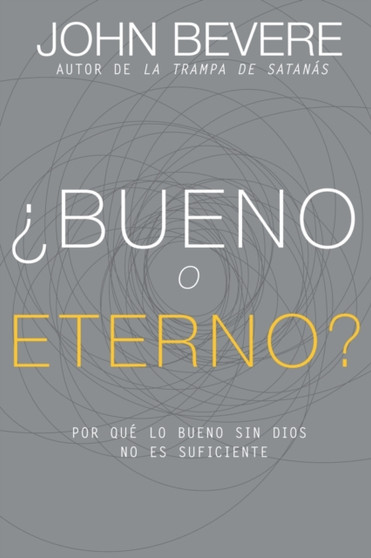??Bueno O Eterno? : Por Que Lo Bueno Sin Dios No Es Suficiente