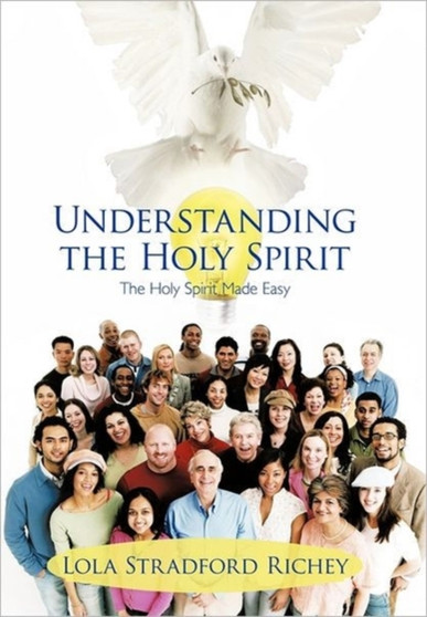 Understanding the Holy Spirit : The Holy Spirit Made Easy Understanding the Holy Spirit : The Holy Spirit Made Easy