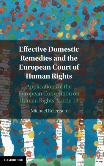 Effective Domestic Remedies and the European Court of Human Rights : Applications of the European Convention on Human Rights Article 13