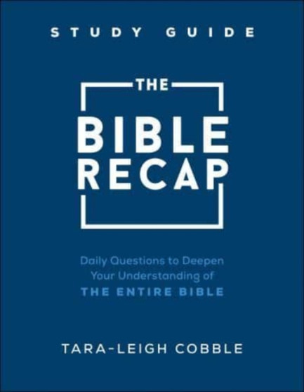 The Bible Recap Study Guide ??? Daily Questions to Deepen Your Understanding of the Entire Bible