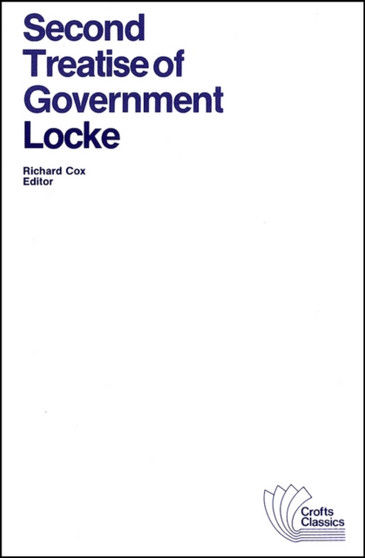 Second Treatise of Government : An Essay Concerning the True Original, Extent and End of Civil Government