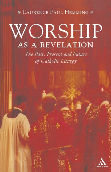 Worship as a Revelation : The Past Present and Future of Catholic Liturgy