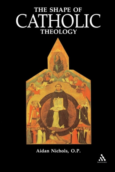 Shape of Catholic Theology : An Introduction To Its Sources, Principles, And History