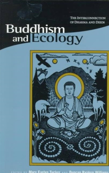 Buddhism and Ecology : The Interconnection of Dharma and Deeds