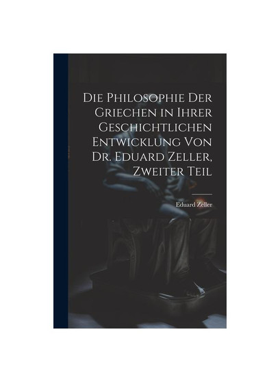 Die Philosophie der Griechen in ihrer geschichtlichen Entwicklung von Dr. Eduard Zeller, Zweiter Teil