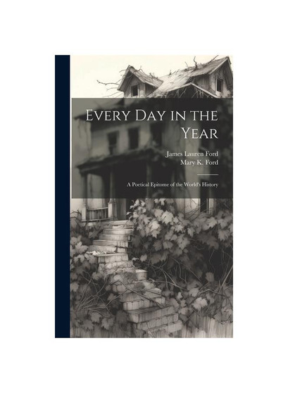 Every Day in the Year: A Poetical Epitome of the World's History