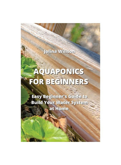 AQUAPONICS FOR BEGINNERS: Easy Beginner's Guide to Build Your Water System at Home