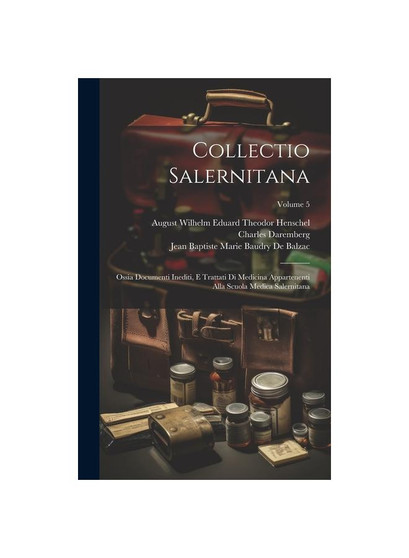Collectio Salernitana: Ossia Documenti Inediti, E Trattati Di Medicina Appartenenti Alla Scuola Medica Salernitana; Volume 5