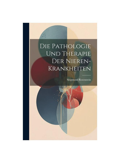 Die Pathologie Und Therapie Der Nieren-Krankheiten