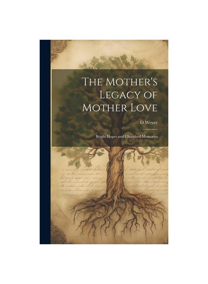 The Mother's Legacy of Mother Love: Bright Hopes and Cherished Memories