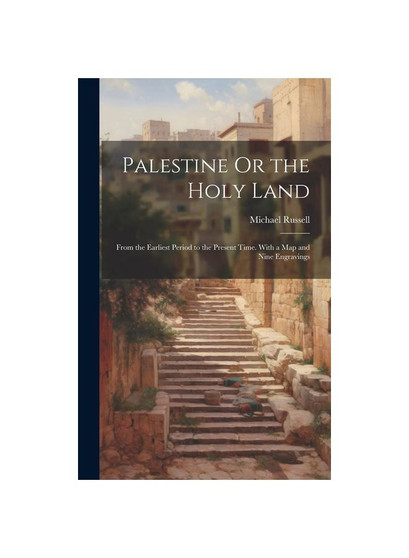Palestine Or the Holy Land: From the Earliest Period to the Present Time. With a Map and Nine Engravings
