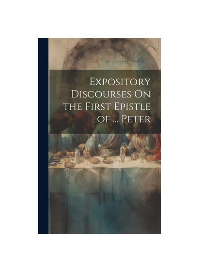 Expository Discourses On the First Epistle of ... Peter