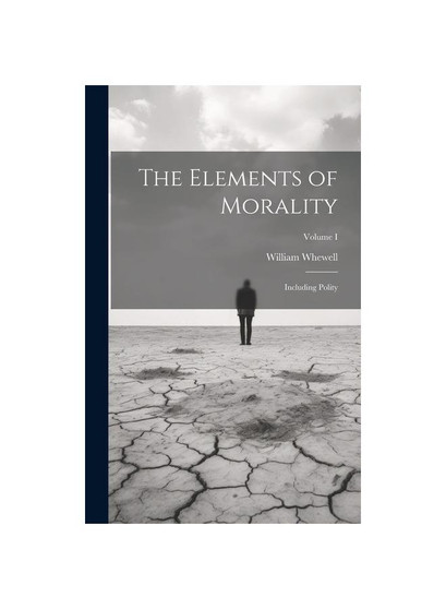 The Elements of Morality: Including Polity; Volume I