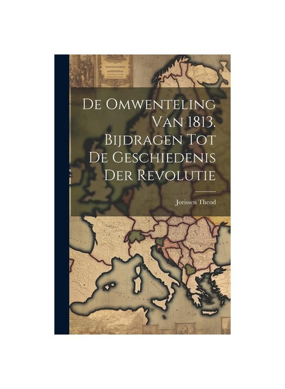 De Omwenteling van 1813. Bijdragen tot de Geschiedenis der Revolutie