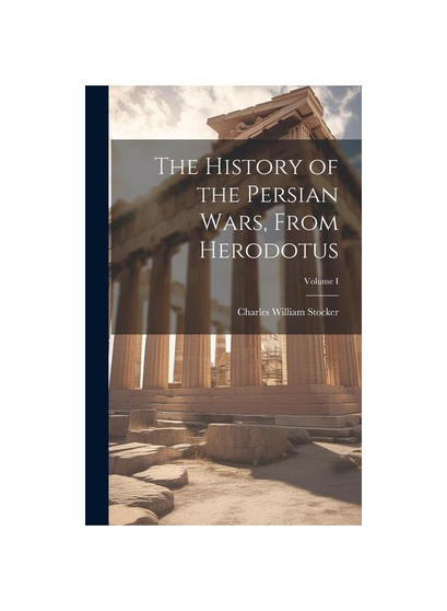 The History of the Persian Wars, From Herodotus; Volume I