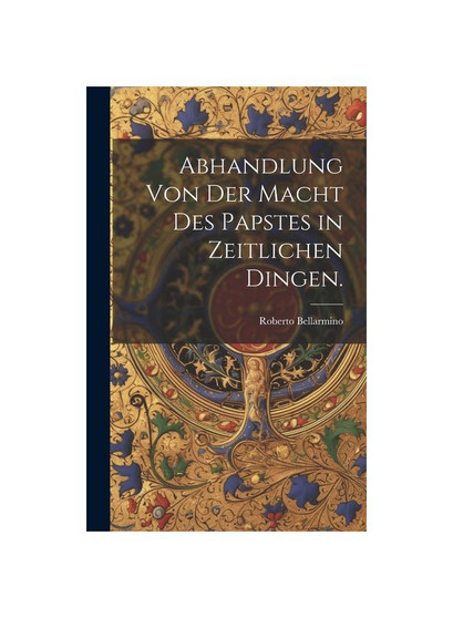 Abhandlung von der Macht des Papstes in zeitlichen Dingen.