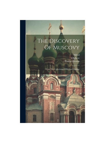 The Discovery Of Muscovy: From The Collections Of Richard Hakluyt