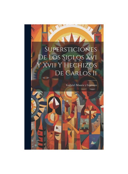 Supersticiones De Los Siglos Xvi Y Xvii Y Hechizos De Carlos Ii
