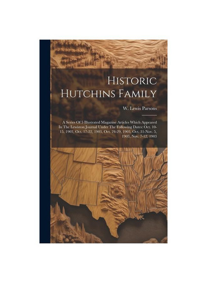Historic Hutchins Family: A Series Of 5 Illustrated Magazine Articles Which Appeared In The Lewiston Journal Under The Following Dates: Oct. 10-15, 19