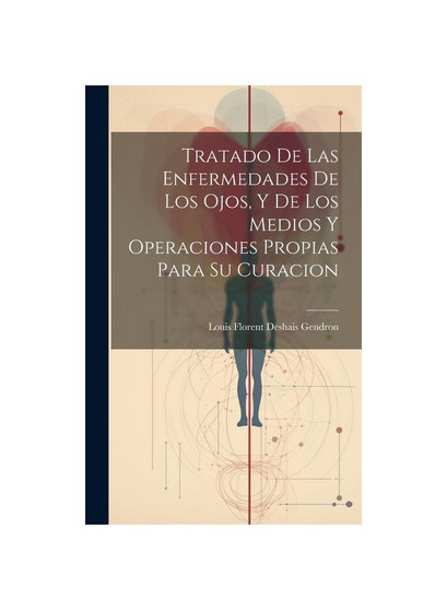 Tratado De Las Enfermedades De Los Ojos, Y De Los Medios Y Operaciones Propias Para Su Curacion