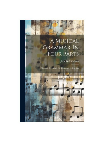 A Musical Grammar, In Four Parts: I. Notation, Ii. Melody, Iii. Harmony, Iv. Rhythm