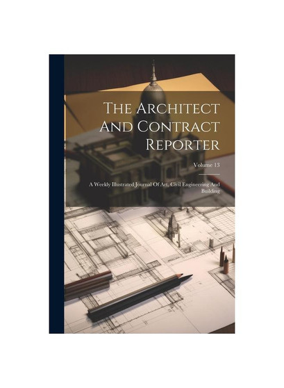 The Architect And Contract Reporter: A Weekly Illustrated Journal Of Art, Civil Engineering And Building; Volume 13