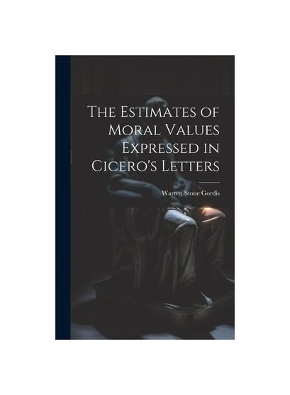 The Estimates of Moral Values Expressed in Cicero's Letters