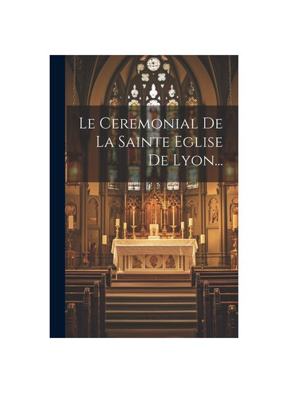 Le Ceremonial De La Sainte Eglise De Lyon...